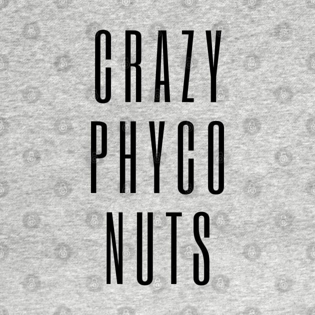 Crazy Phyco Nuts - text design for mental health awareness by Tenpmcreations